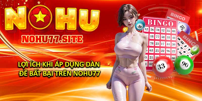 Lợi Ích Khi Áp Dụng Dàn Đề Bất Bại Trên Nohu77